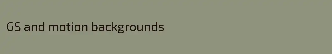 GS and motion backgrounds